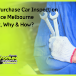 Pre Purchase Car Inspection Service Melbourne-What, Why & How