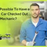Is It Possible To Have a Used Car Checked Out By a Mechanic