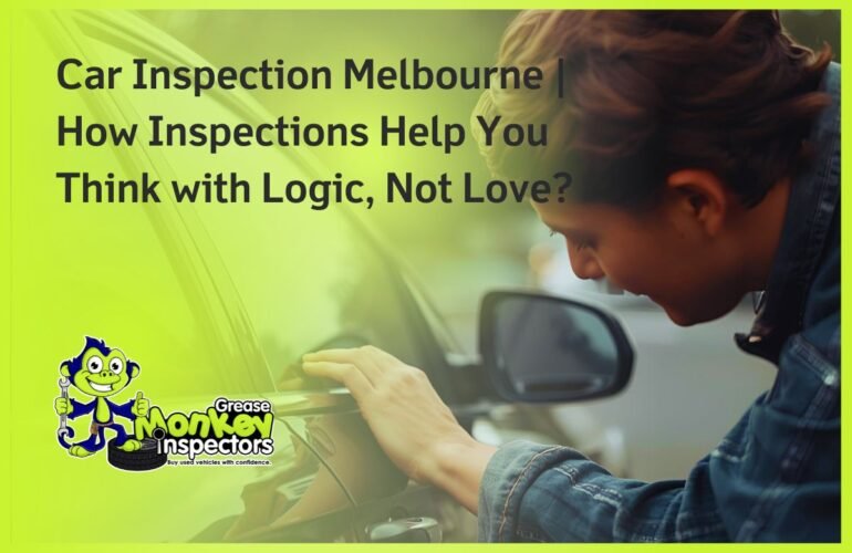 Car Inspection Melbourne How Inspections Help You Think with Logic, Not Love