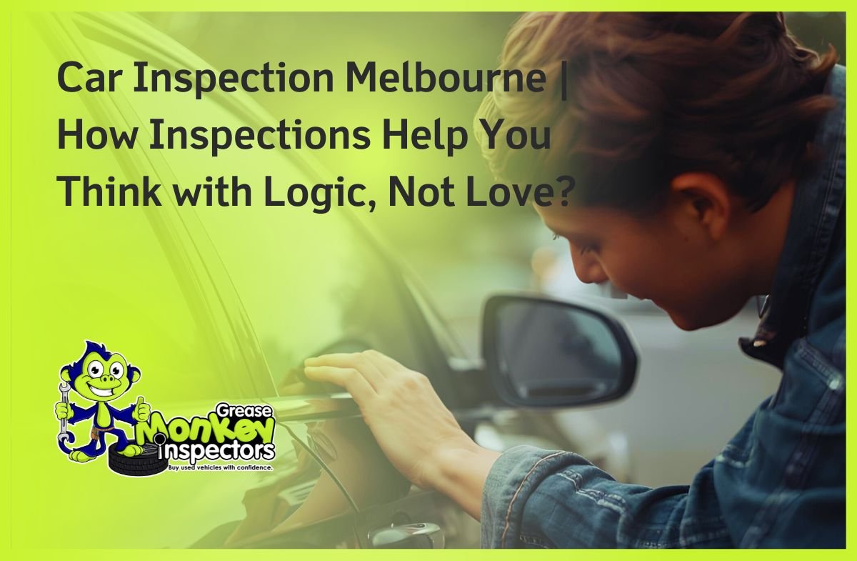 Car Inspection Melbourne How Inspections Help You Think with Logic, Not Love