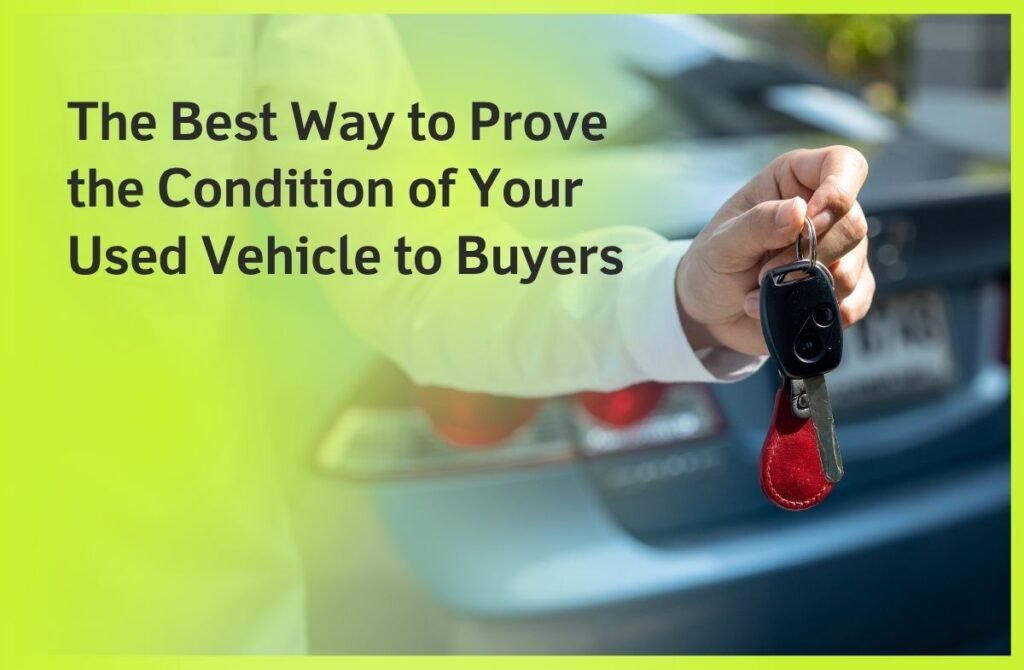 The Best Way to Prove the Condition of Your Used Vehicle to Buyers