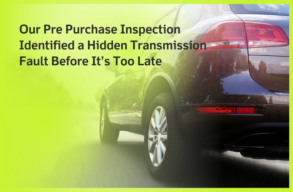 Our Pre Purchase Inspection Identified a Hidden Transmission Fault Before It’s Too Late