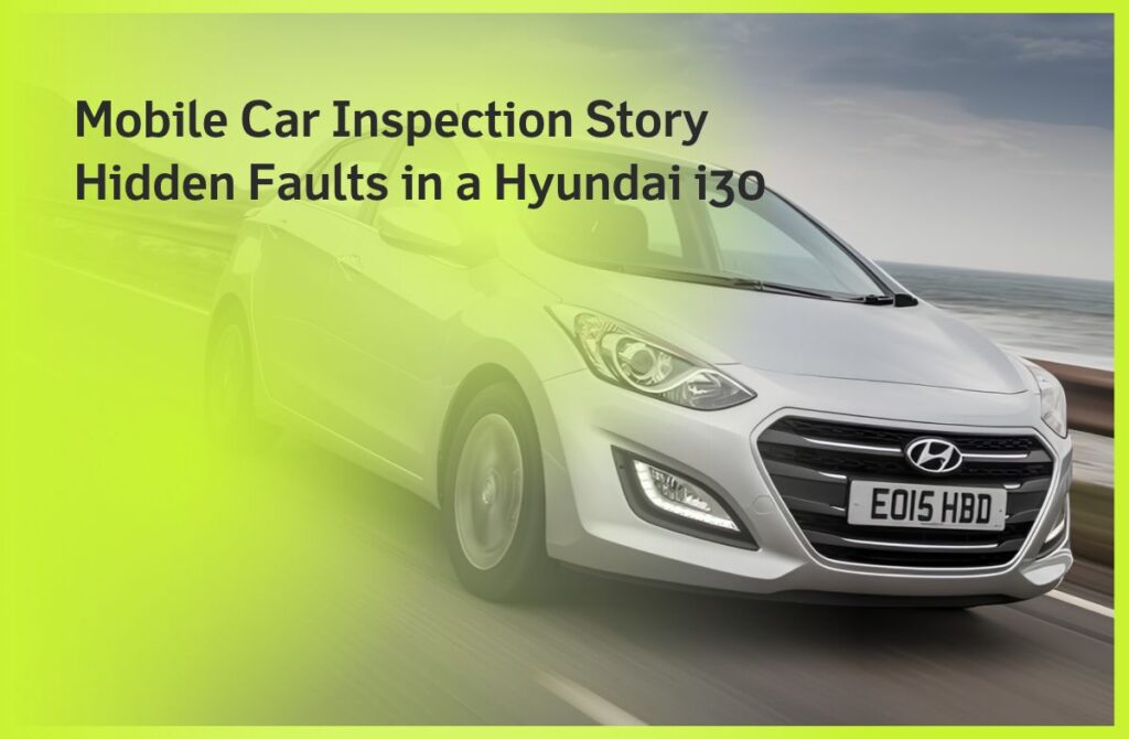 Mobile Car Inspection Story Hidden Faults in a Hyundai i30